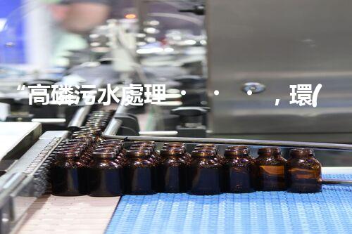 “高磷污水處理，環(huán)保先鋒，守護(hù)碧水藍(lán)天！”